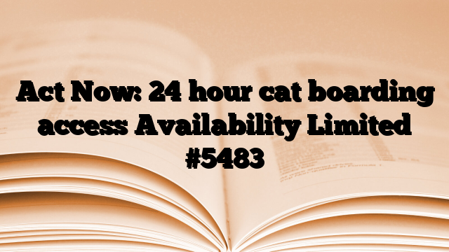 Act Now: 24 hour cat boarding access Availability Limited #5483